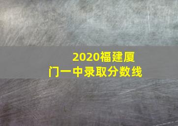 2020福建厦门一中录取分数线