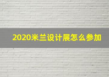 2020米兰设计展怎么参加