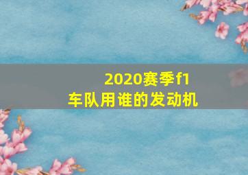 2020赛季f1车队用谁的发动机