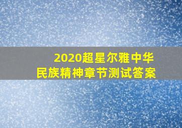 2020超星尔雅中华民族精神章节测试答案