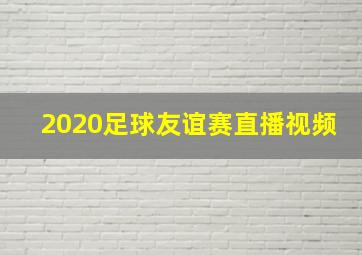 2020足球友谊赛直播视频