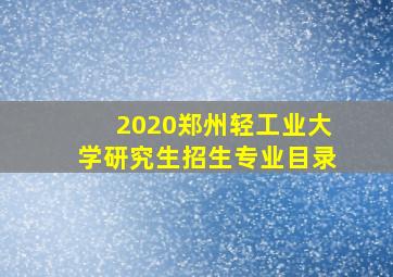 2020郑州轻工业大学研究生招生专业目录