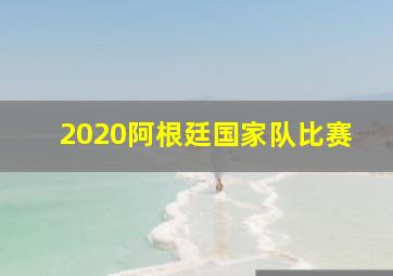 2020阿根廷国家队比赛