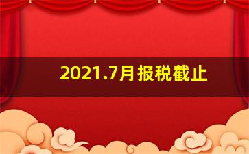 2021.7月报税截止