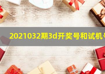 2021032期3d开奖号和试机号