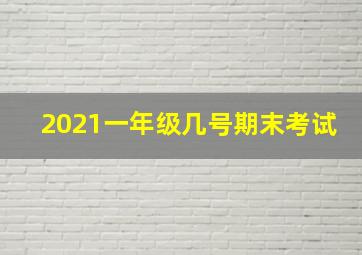 2021一年级几号期末考试