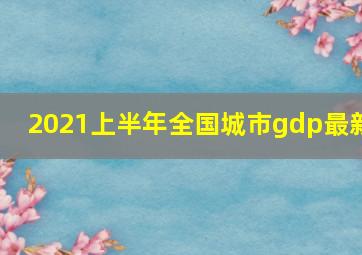 2021上半年全国城市gdp最新