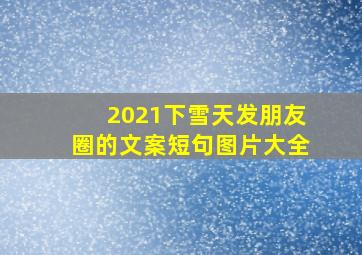 2021下雪天发朋友圈的文案短句图片大全