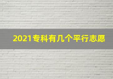 2021专科有几个平行志愿