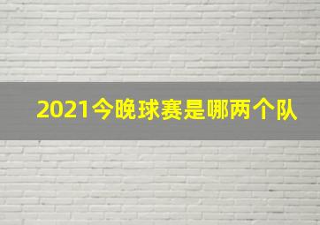 2021今晚球赛是哪两个队