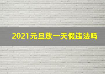 2021元旦放一天假违法吗