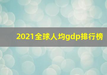 2021全球人均gdp排行榜