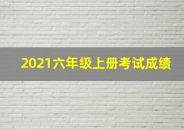 2021六年级上册考试成绩