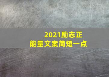 2021励志正能量文案简短一点