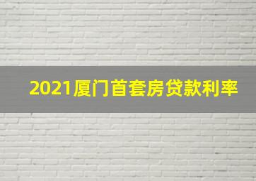 2021厦门首套房贷款利率