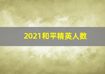 2021和平精英人数