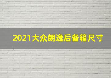 2021大众朗逸后备箱尺寸