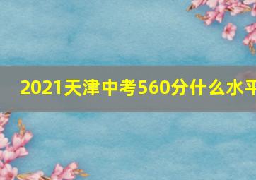 2021天津中考560分什么水平