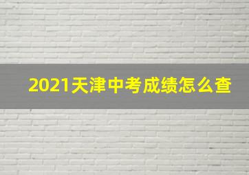 2021天津中考成绩怎么查