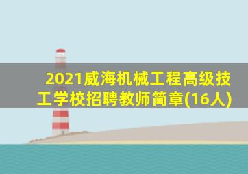 2021威海机械工程高级技工学校招聘教师简章(16人)