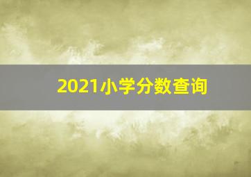 2021小学分数查询