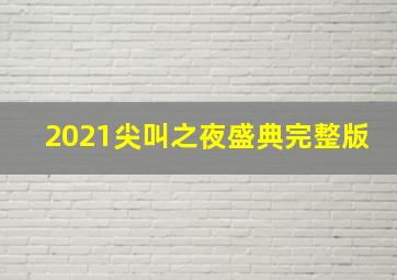 2021尖叫之夜盛典完整版