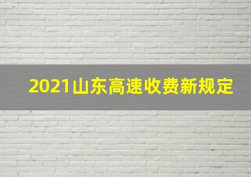 2021山东高速收费新规定