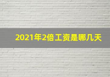 2021年2倍工资是哪几天