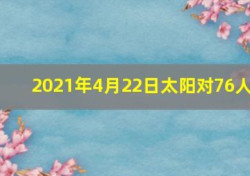 2021年4月22日太阳对76人