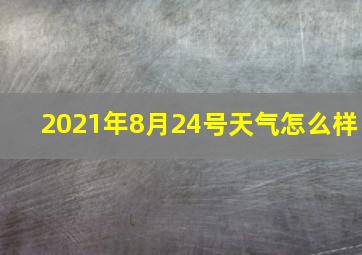 2021年8月24号天气怎么样