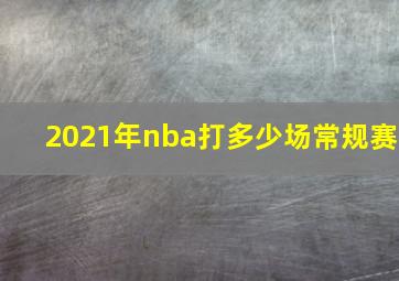 2021年nba打多少场常规赛