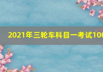 2021年三轮车科目一考试100