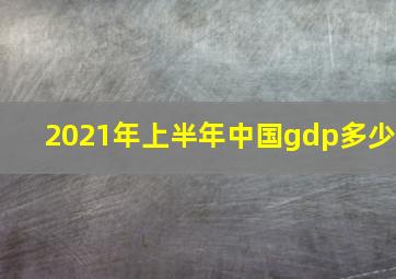 2021年上半年中国gdp多少