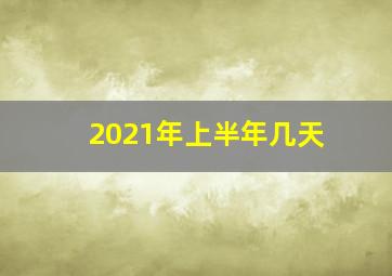 2021年上半年几天