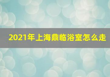 2021年上海鼎临浴室怎么走