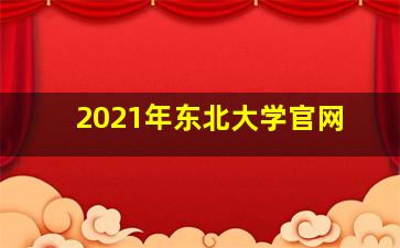 2021年东北大学官网