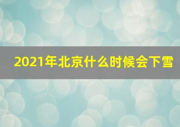 2021年北京什么时候会下雪