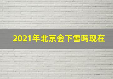 2021年北京会下雪吗现在