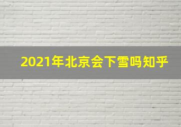 2021年北京会下雪吗知乎