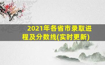 2021年各省市录取进程及分数线(实时更新)