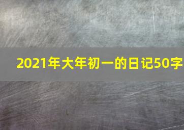 2021年大年初一的日记50字