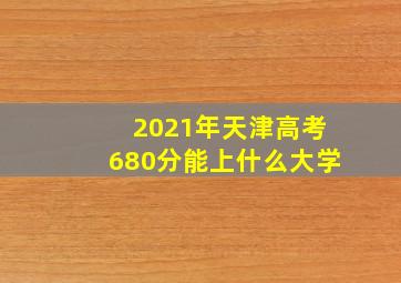 2021年天津高考680分能上什么大学