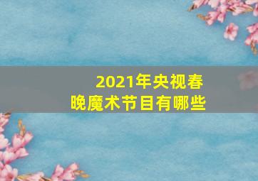 2021年央视春晚魔术节目有哪些