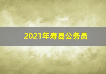 2021年寿县公务员