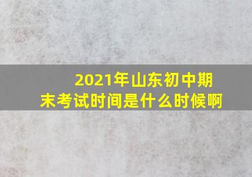 2021年山东初中期末考试时间是什么时候啊