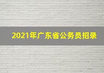 2021年广东省公务员招录