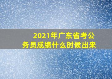 2021年广东省考公务员成绩什么时候出来