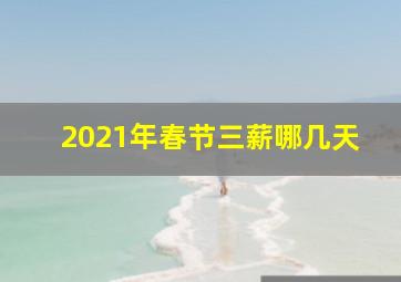 2021年春节三薪哪几天