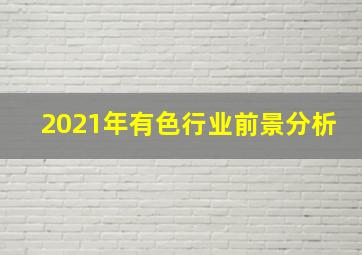 2021年有色行业前景分析