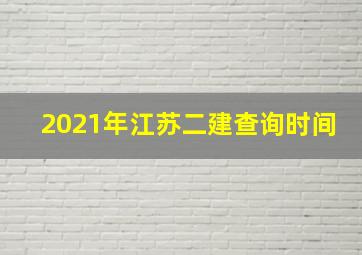 2021年江苏二建查询时间